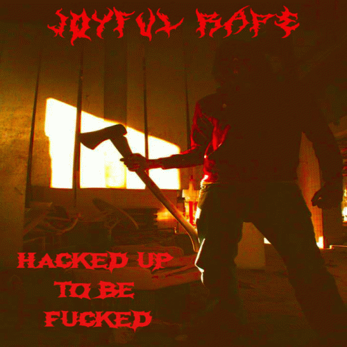 Joyful Rape : Hacked Up to Be Fucked